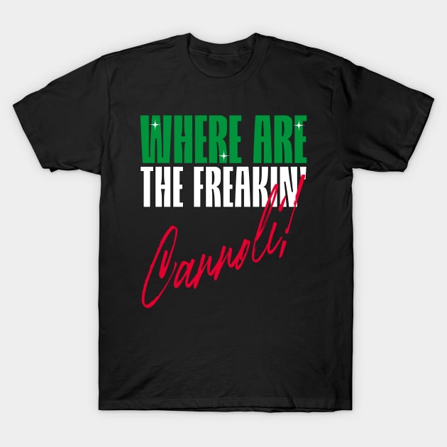 Where are the freakin' Cannoli, Italian American slang, Funny Gift Idea T-Shirt by GraphixbyGD